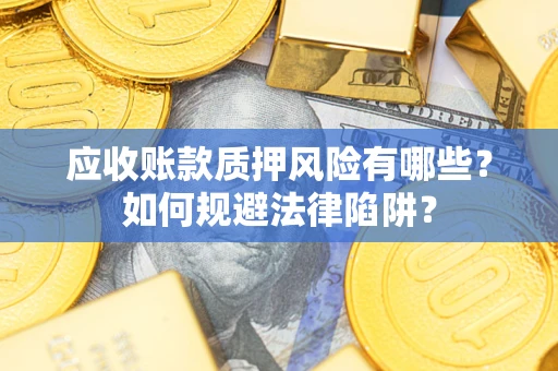北京应收账款质押风险有哪些？如何规避法律陷阱？
