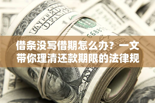 北京借条没写借期怎么办？一文带你理清还款期限的法律规则