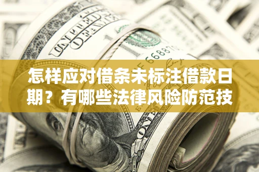 北京怎样应对借条未标注借款日期？有哪些法律风险防范技巧？