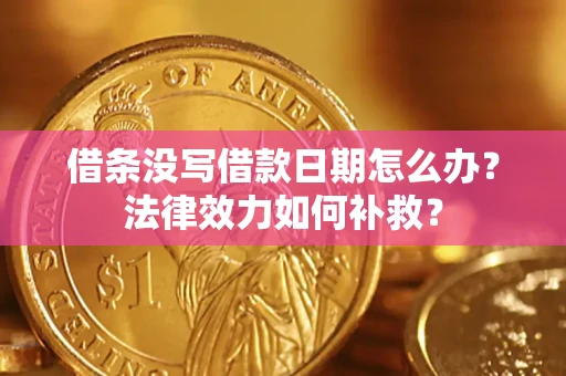 北京借条没写借款日期怎么办?法律效力如何补救? 北京借条没写借款日期怎么办?法律效力如何补救?