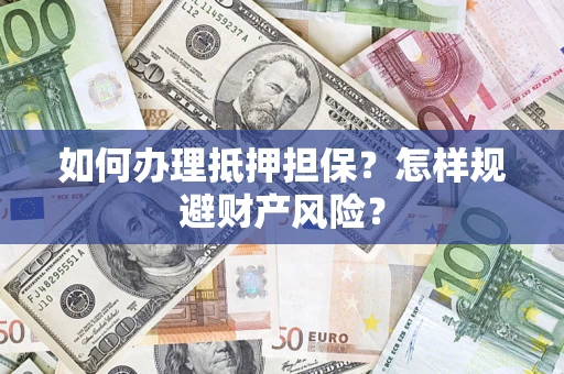 北京如何办理抵押担保？怎样规避财产风险？