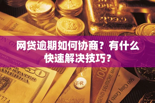 北京网贷逾期如何协商？有什么快速解决技巧？