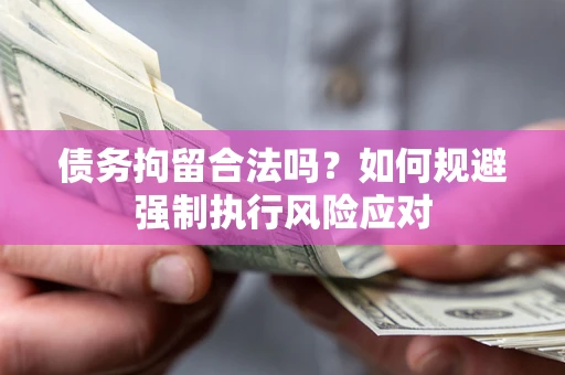 北京债务拘留合法吗？如何规避强制执行风险应对