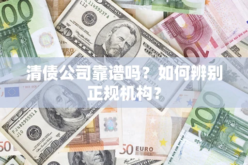 北京清债公司靠谱吗？如何辨别正规机构？