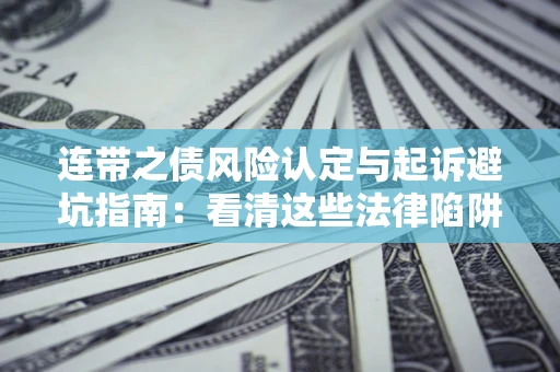 北京连带之债风险认定与起诉避坑指南：看清这些法律陷阱，避免无辜背债