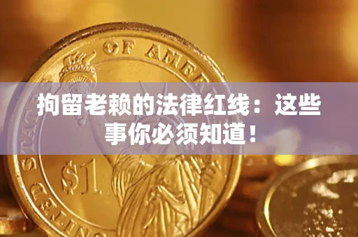 北京拘留老赖的法律红线：这些事你必须知道！