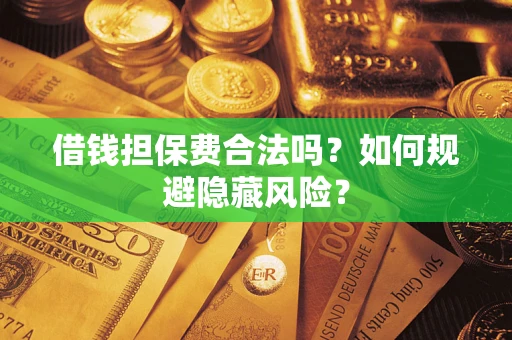 北京借钱担保费合法吗？如何规避隐藏风险？