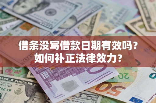 北京借条没写借款日期有效吗？如何补正法律效力？