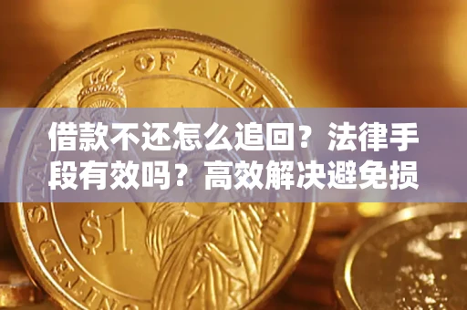 北京借款不还怎么追回？法律手段有效吗？高效解决避免损失