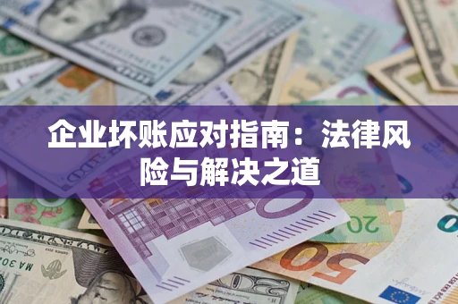 北京企业坏账应对指南：法律风险与解决之道