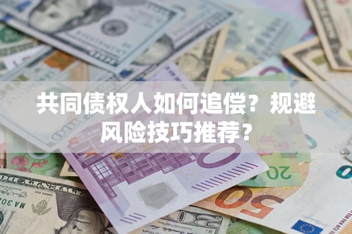 北京共同债权人如何追偿？规避风险技巧推荐？