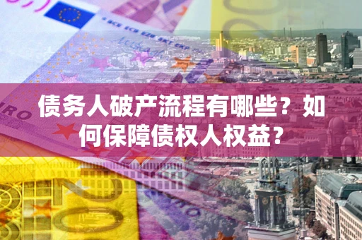 北京债务人破产流程有哪些？如何保障债权人权益？