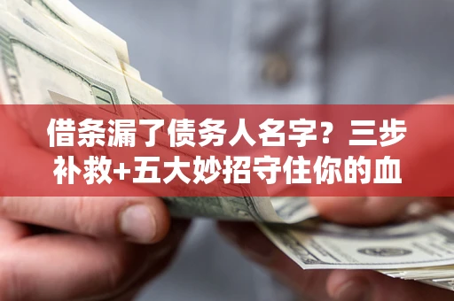 北京借条漏了债务人名字？三步补救+五大妙招守住你的血汗钱