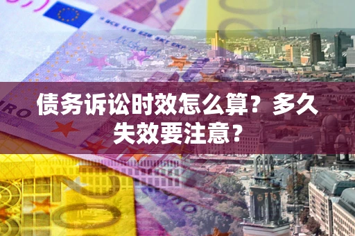 北京债务诉讼时效怎么算？多久失效要注意？