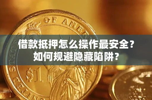 北京借款抵押怎么操作最安全？如何规避隐藏陷阱？