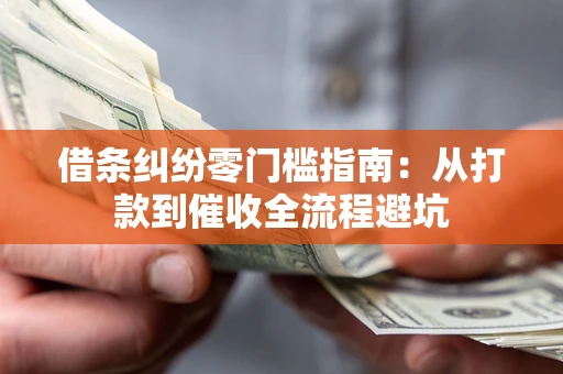 北京借条纠纷零门槛指南：从打款到催收全流程避坑