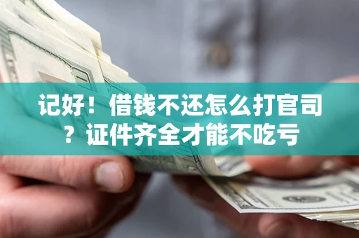 北京记好！借钱不还怎么打官司？证件齐全才能不吃亏