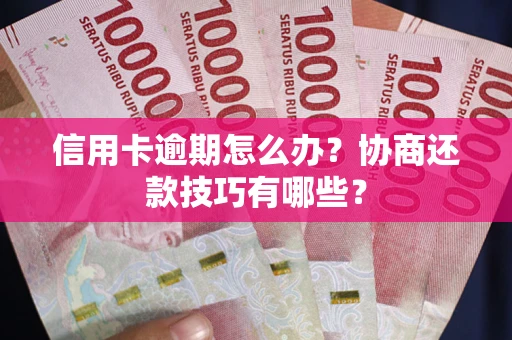 北京信用卡逾期怎么办？协商还款技巧有哪些？