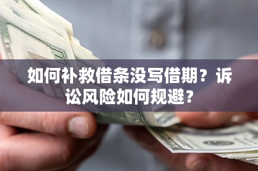 北京如何补救借条没写借期？诉讼风险如何规避？