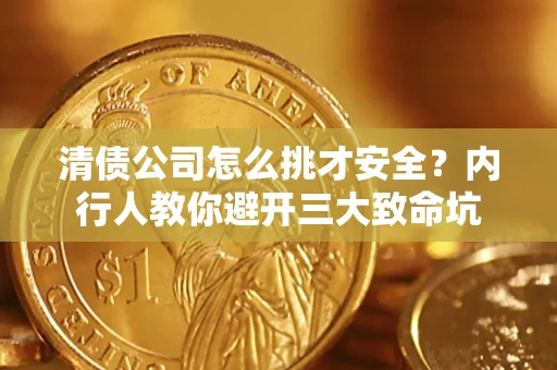 北京清债公司怎么挑才安全？内行人教你避开三大致命坑