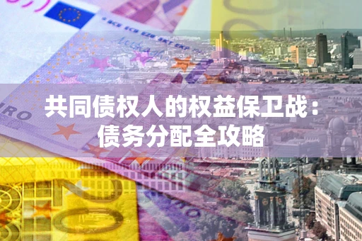 北京共同债权人的权益保卫战：债务分配全攻略