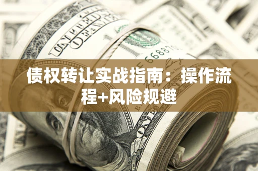 北京债权转让实战指南：操作流程+风险规避