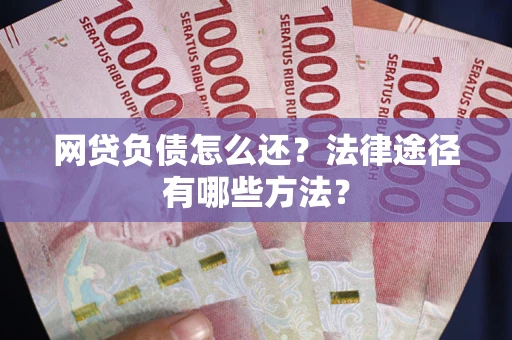 北京网贷负债怎么还？法律途径有哪些方法？
