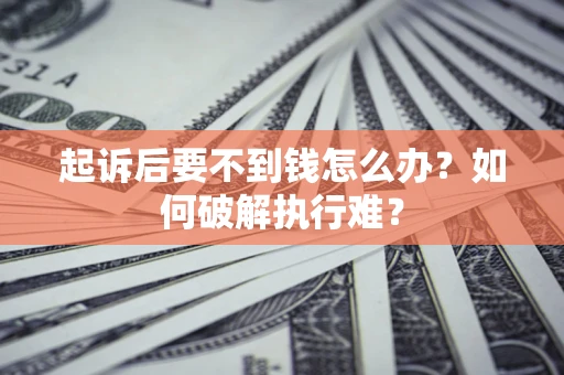 北京起诉后要不到钱怎么办？如何破解执行难？