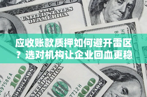 北京应收账款质押如何避开雷区？选对机构让企业回血更稳