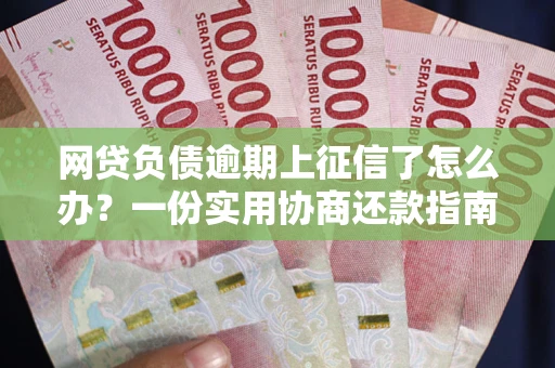 北京网贷负债逾期上征信了怎么办？一份实用协商还款指南请收好