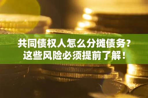 北京共同债权人怎么分摊债务？这些风险必须提前了解！