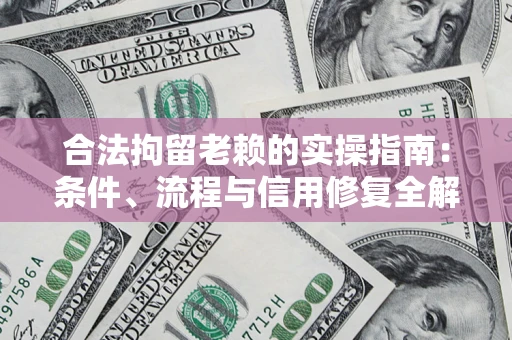 北京合法拘留老赖的实操指南:条件、流程与信用修复全解析 北京合法拘留老赖的实操指南:条件、流程与信用修复全解析