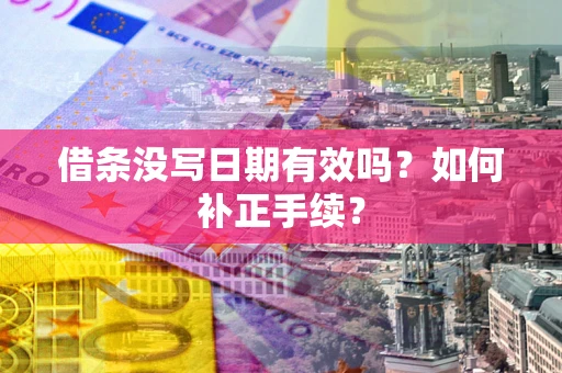 北京借条没写日期有效吗？如何补正手续？