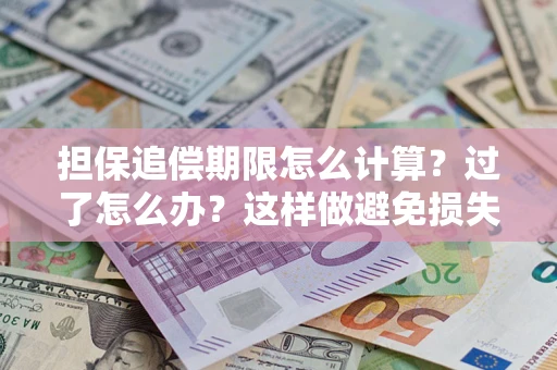 北京担保追偿期限怎么计算？过了怎么办？这样做避免损失！